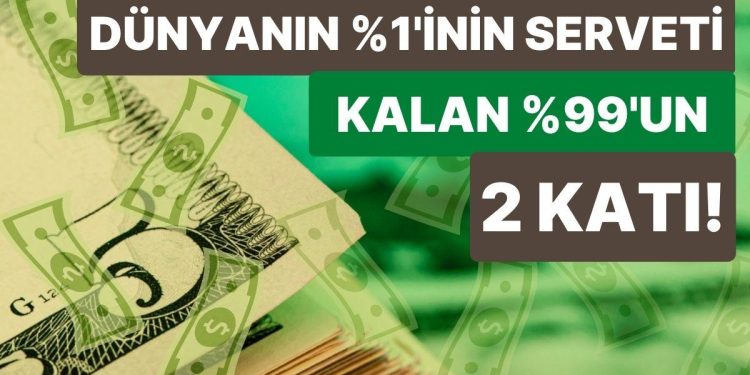 Dünyanın En Zengin Yüzde 1’inin Serveti, Kalan Yüzde 99’un İki Katı